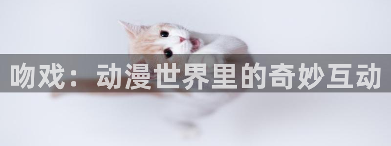 里番美女动漫：吻戏：动漫世界里的奇妙互动