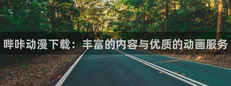 里番触手漫画：哔咔动漫下载：丰富的内容与优质的动画服务