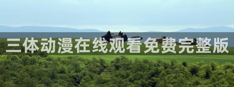 免费动漫大全里番：三体动漫在线观看免费完整版