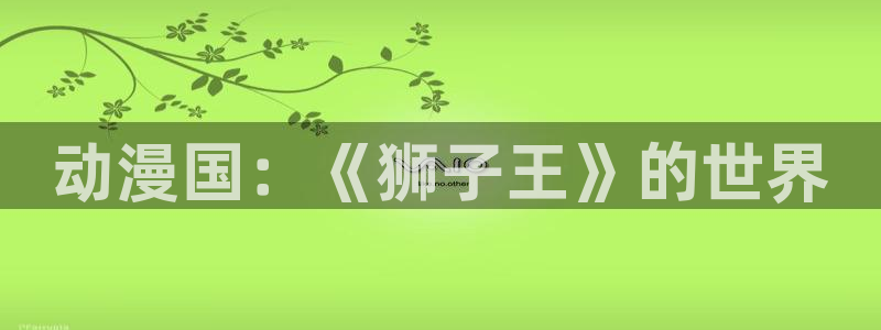 里番动漫最新：动漫国：《狮子王》的世界