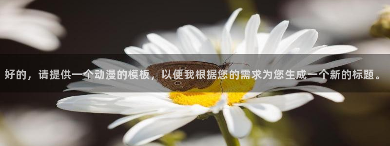 3d里番动漫在线播放：好的，请提供一个动漫的模板，以便我根据您的需求为您生成一个新的标题。